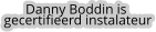 Danny Boddin is   gecertifieerd instalateur